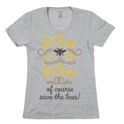 To Bee or Not To Bee. Save The Bees Womens T-Shirt
