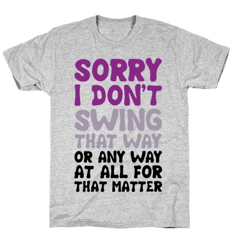 I Don't Swing That Way (Or Any Way, For That Matter) T-Shirt