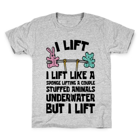 I Lift Like A Sponge Lifting A Couple Stuffed Animals Underwater But I Lift Kids T-Shirt