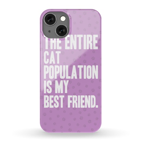 The Entire Cat Population Is My Best Friend Phone Case