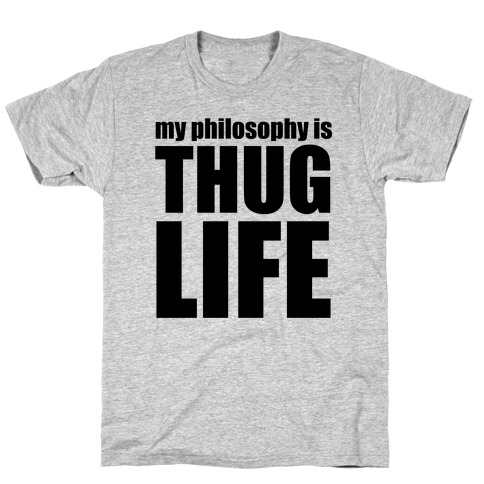 My Philosophy is Thug Life T-Shirt