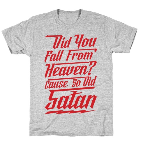 Did You Fall From Heaven Cause So Did Satan T-Shirt