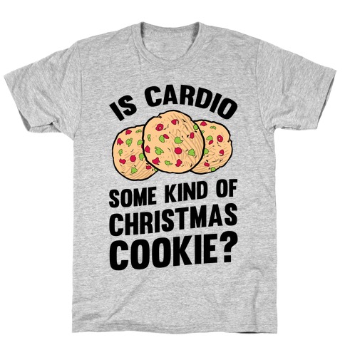Is Cardio Some Kind Of Christmas Cookie? T-Shirt
