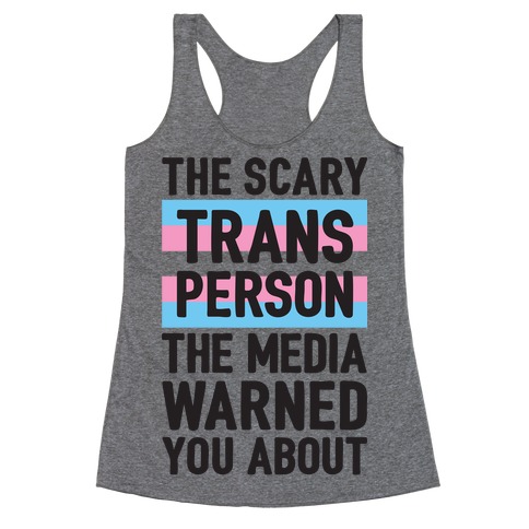 The Scary Trans Person The Media Warned You About Racerback Tank Top