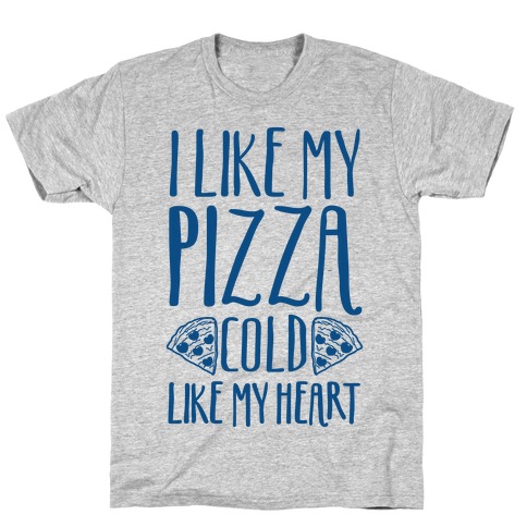 I Like My Pizza Cold Like My Heart T-Shirt