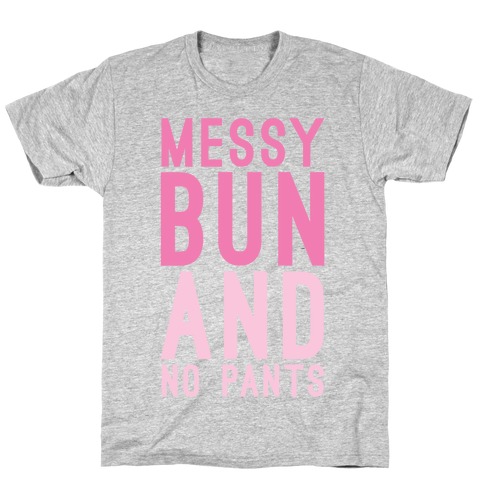 Messy Bun And No Pants T-Shirt