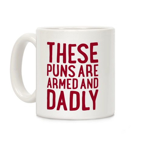 These Puns Are Armed And Dadly Coffee Mug