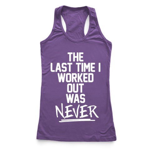 The Last Time I Worked Out Was Never Racerback Tank | LookHUMAN