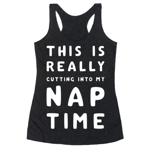 This Is Really Cutting Into My Nap Time Racerback Tank Top