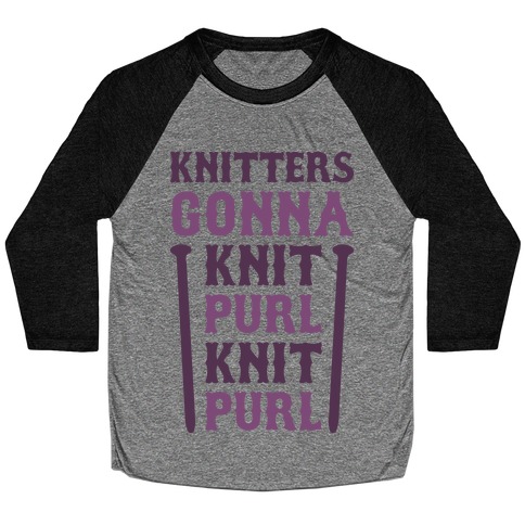 Knitters Gonna Knit, Purl, Knit, Purl Baseball Tee