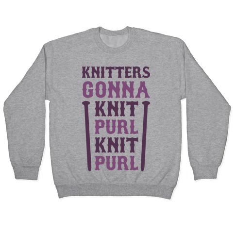 Knitters Gonna Knit, Purl, Knit, Purl Pullover