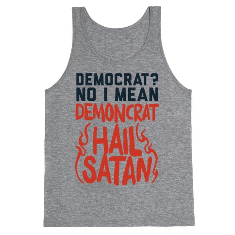 Democrat? No I Mean Demon-crat. HAIL SATAN Tank Top