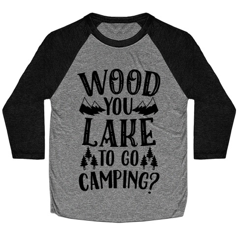 Wood You Lake to Go Camping? Baseball Tee