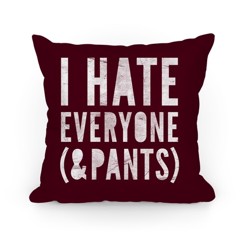 I Hate Everyone & Pants Pillow