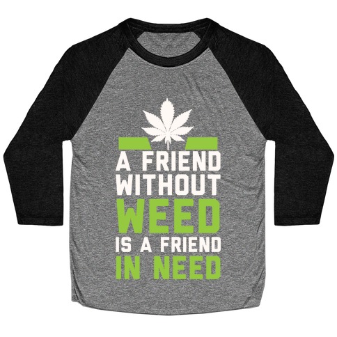 A Friend Without Weed Is A Friend In Need Baseball Tee