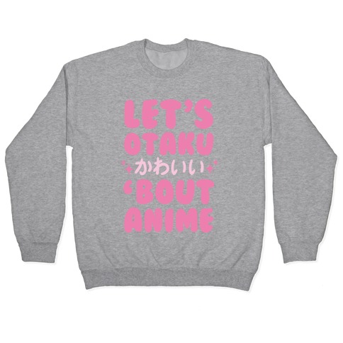 Let's Otaku 'Bout Anime Pullover