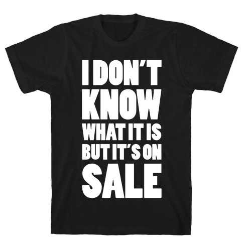 I Don't Know What It Is But It's On Sale T-Shirts | LookHUMAN