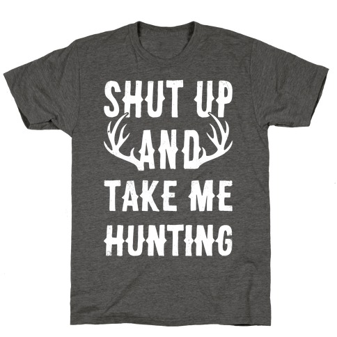 Shut Up And Take Me Hunting T-Shirts | LookHUMAN