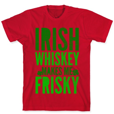 Irish Whiskey Makes Me Frisky T-Shirts | LookHUMAN