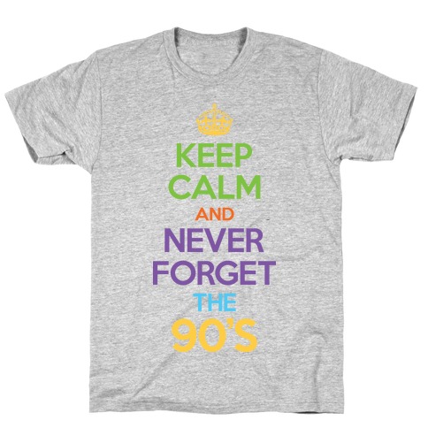 Keep Calm And Never Forget The 90's T-Shirt