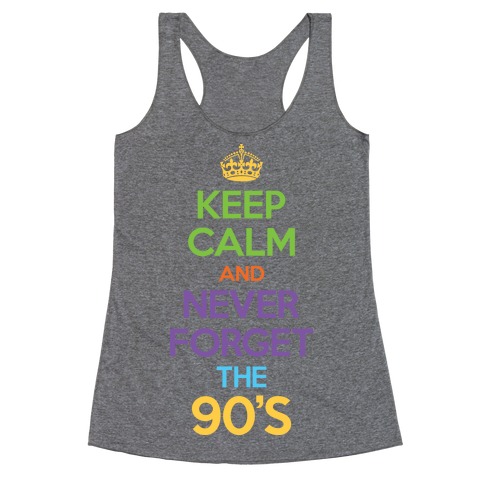 Keep Calm And Never Forget The 90's Racerback Tank Top