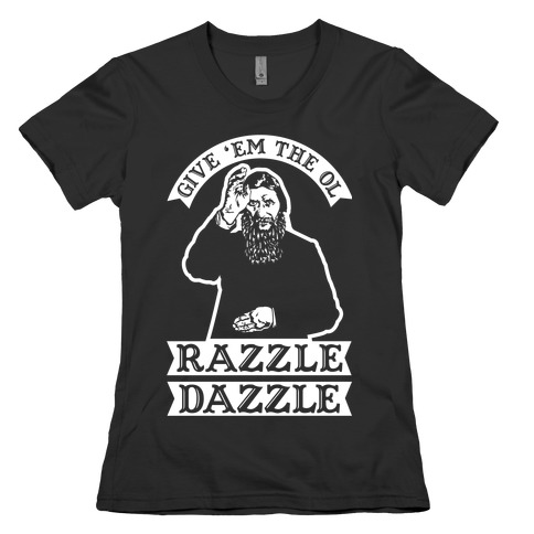 Give 'Em the Ol Razzle Dazzle Rasputin Womens T-Shirt