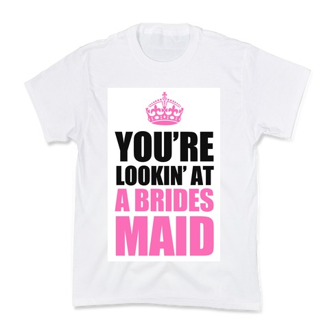You're Lookin' at a Bridesmaid Kids T-Shirt