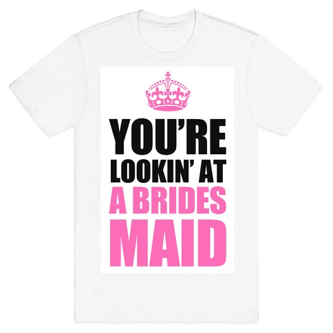 You're Lookin' at a Bridesmaid T-Shirt