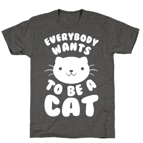 Everybody Wants To Be A Cat T-Shirts | LookHUMAN