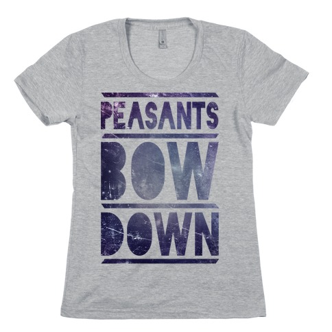 Peasants Bow Down (Tee) Womens T-Shirt