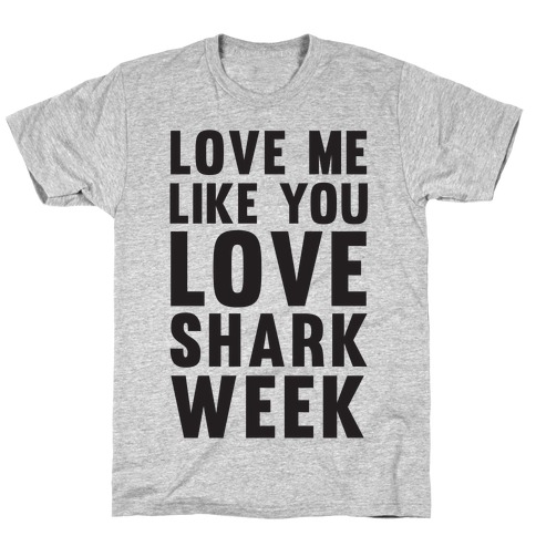 Love Me Like You Love Shark Week T-Shirt