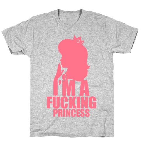 I'm A F***ing Princess T-Shirt