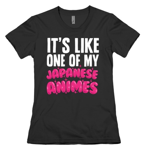 It's Like One of My Japanese Animes Womens T-Shirt