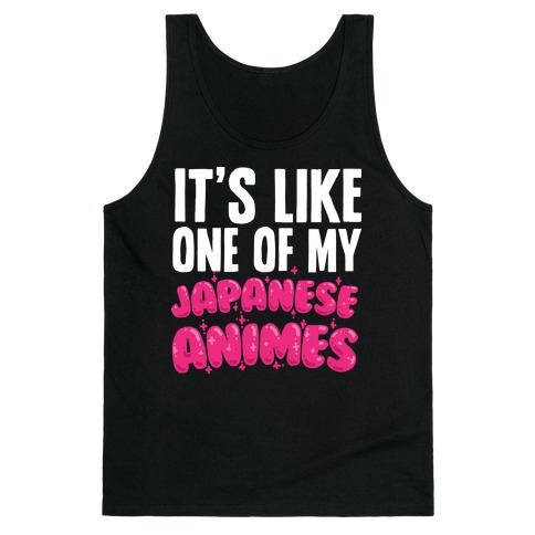 It's Like One of My Japanese Animes Tank Top