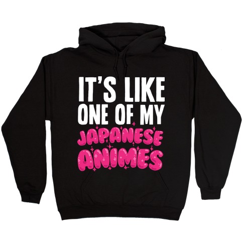 It's Like One of My Japanese Animes Hooded Sweatshirt