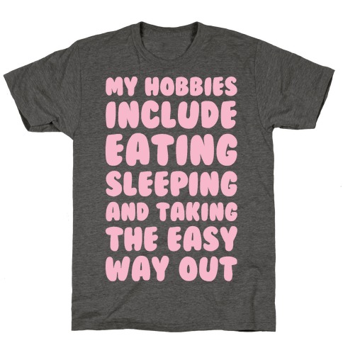 My Hobbies Include Eating Sleeping and Taking the Easy Way Out T-Shirt