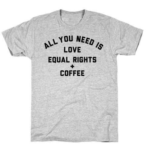 All You Need is Love, Equal Rights and Coffee T-Shirt