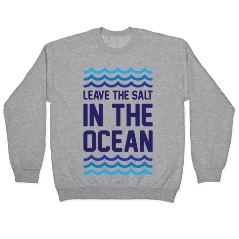 Leave The Salt In The Ocean Pullover