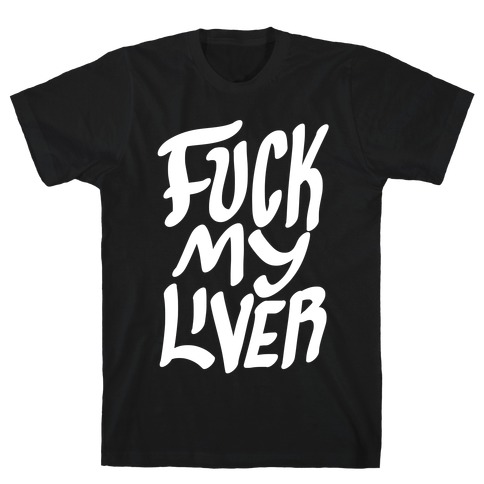 F*** My Liver T-Shirt