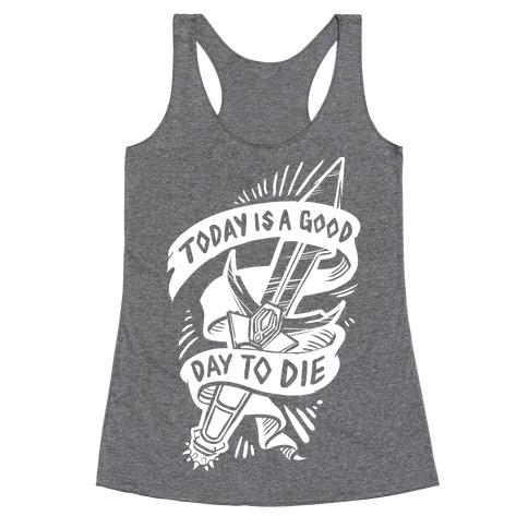 Today is a Good Day To Die Racerback Tank Top