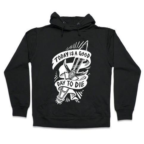Today is a Good Day To Die Hooded Sweatshirt