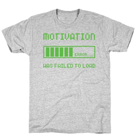 Motivation Has Failed to Load T-Shirt