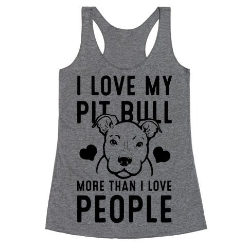 I Love My Pit Bull More Than I Love People Racerback Tank Top