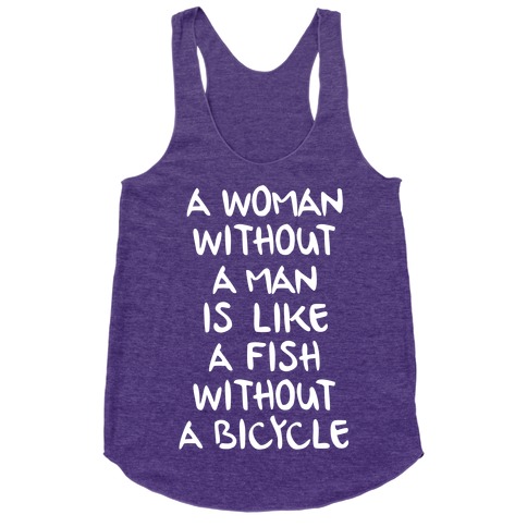 A Woman Without A Man Is Like A Fish Without A Bicycle Racerback Tank Tops