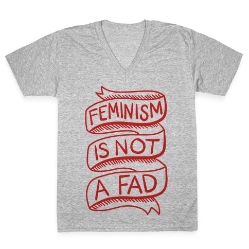 Feminism Is Not A Fad V-Neck Tee Shirt