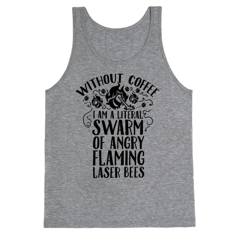 Without Coffee I am a Literal Swarm of Angry Flaming Laser Bees Tank Top
