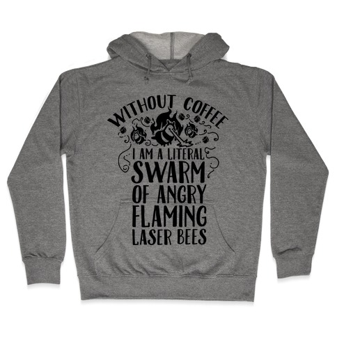 Without Coffee I am a Literal Swarm of Angry Flaming Laser Bees Hooded Sweatshirt