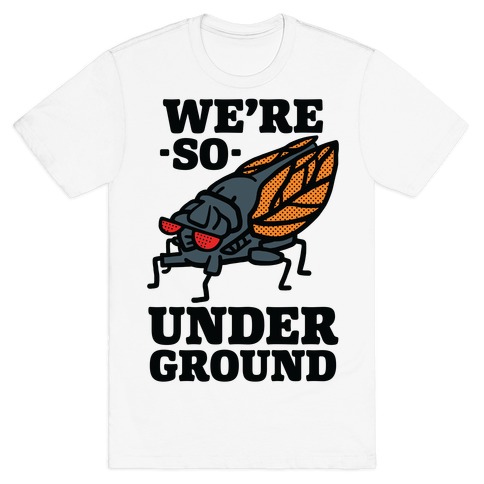 Cicadas Are So Underground T-Shirt