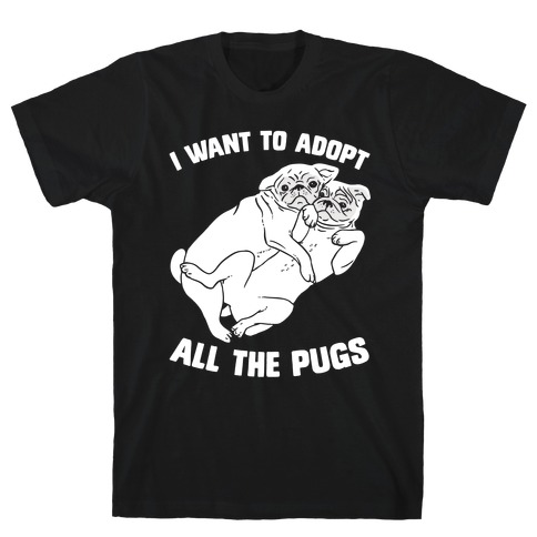 I Want To Adopt All The Pugs T-Shirts | LookHUMAN