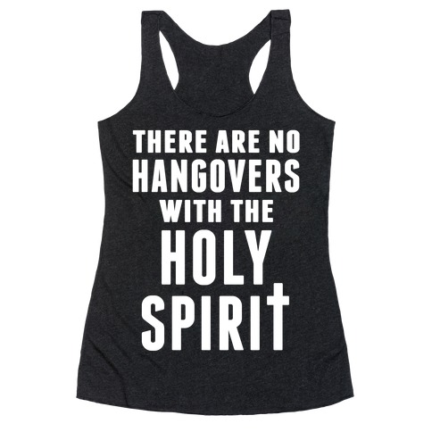 There Are No Hangovers With The Holy Spirit Racerback Tank Top
